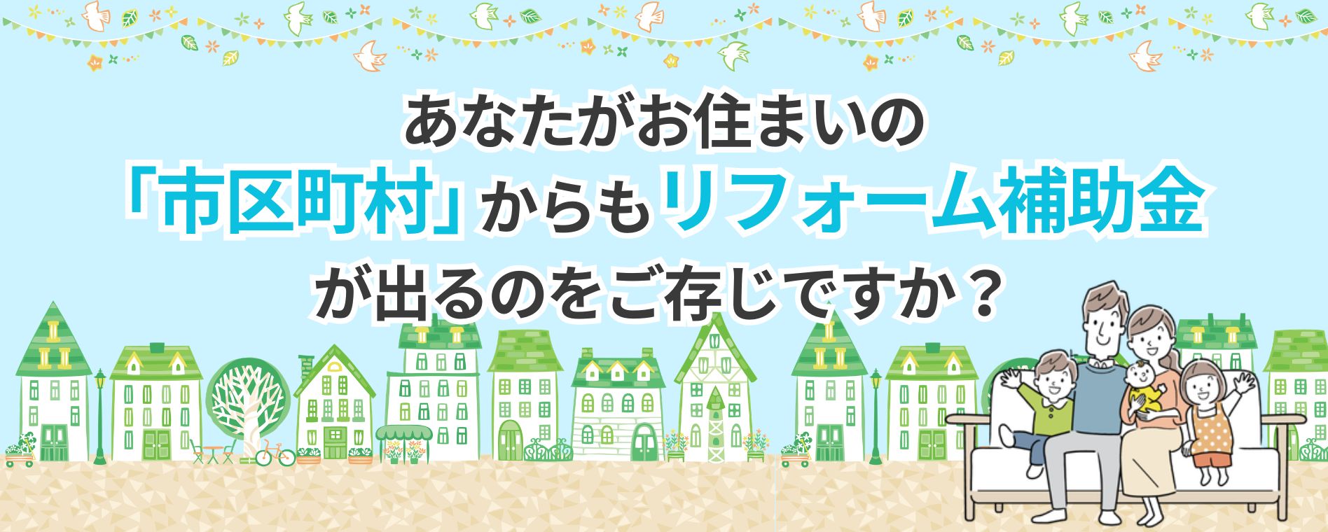 国の補助金だけじゃない！あなたがお住まいの市区町村からもリフォーム補助金が出るのをご存知ですか？